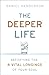 The Deeper Life: Satisfying the 8 Vital Longings of Your Soul