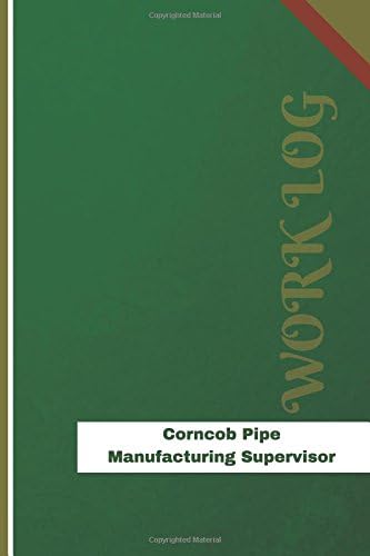 Corncob Pipe Manufacturing Supervisor Work Log: Work Journal, Work Diary, Log - 126 pages, 6 x 9 inches (Orange Logs/Work Log) Paperback – November 2, 2017