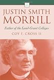 Front cover for the book Justin Smith Morrill : father of the land-grant colleges by Coy F. Cross