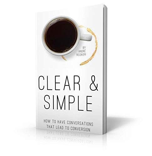 Clear & Simple How to Have Conversations That Lead to Conversion by Andre Regnier