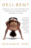 Hell-Bent: Obsession, Pain, and the Search for Something Like Transcendence in Competitive Yoga by