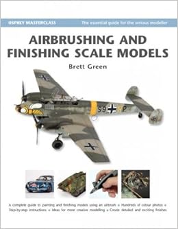 Airbrushing and Finishing Scale Models, by Brett Green Airbrushing and Finishing Scale Models, by Brett Green