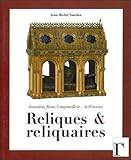 Reliques et reliquaires : Jérusalem, Rome, Compostelle et... la Provence by Jean-Michel Sanchez