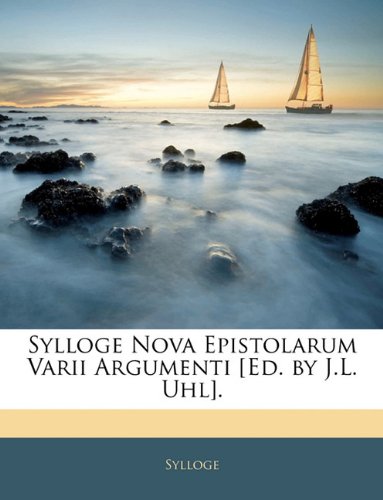 Sylloge Nova Epistolarum Varii Argumenti [Ed. by J.L. Uhl]. (Romanian Edition)