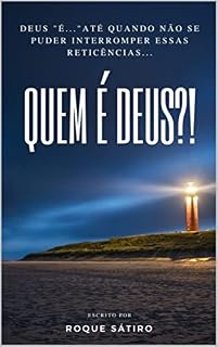 Livro QUEM É DEUS: Deus "'É..." até quando não se puder interromper essas reticências ...