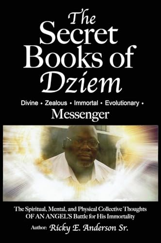 The Secret Books of Dziem Messenger: The Spiritual, Mental and Physical Collective Thoughts of An Angels Battle for His Immortality