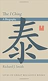 Richard J. Smith, "The I Ching: A Biography" (Princeton UP, 2012)