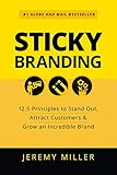 Sticky Branding: 12.5 Principles to Stand Out, Attract Customers & Grow an Incredible Brand by Jeremy Miller