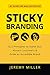 Sticky Branding: 12.5 Principles to Stand Out, Attract Customers & Grow an Incredible Brand by Jeremy Miller