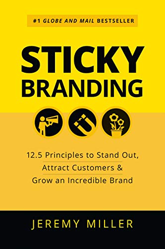Sticky Branding: 12.5 Principles to Stand Out, Attract Customers & Grow an Incredible Brand by Jeremy Miller