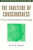 The Faultline of Consciousness : A View of Interactionism in Sociology, Maines, David R. and Maines, David, 0202306461