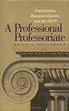 A Professional Professoriate : Unionization, Bureaucratization, and the AAUP, Hutcheson, Philo A., 0826513484