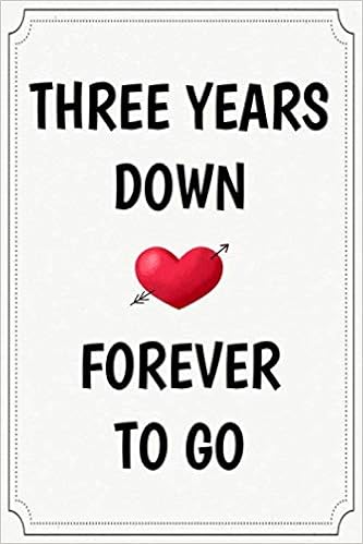 Happy Three Years Anniversary Three Years Down Forever To Go Funny Cute Cool 3Rd Third Year Wedding /  Relationship Anniversary Notebook Journal Gag Gift For Him Her: Happy 3  Years ... Fiancee Spouse Partner Couple Friends: