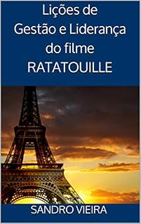 Livro Lições de Gestão e Liderança do filme RATATOUILLE: Uma metáfora sobre gestão de pessoas