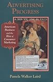 Front cover for the book Advertising Progress: American Business and the Rise of Consumer Marketing by Pamela Walker Laird