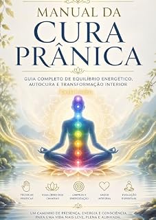 Livro MANUAL DA CURA PRÂNICA: Um guia completo de limpeza, energização e equilíbrio dos corpos físico, emocional, mental e espiritual