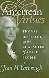 American Virtues: Thomas Jefferson on the Character of a Free People (Modern War Studies)