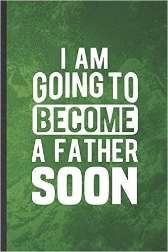 I Am Going To Become A Father Soon Funny Blank Lined Pregnancy Announcement Notebook Journal Graduation Appreciation Gratitude Thank You Souvenir Gag Gift Fashionable Graphic 110 Pages Superb Popular Modern Vintage