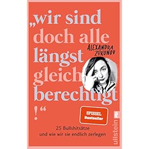 “Wir sind doch alle längst gleichberechtigt!”: 25 Bullshitsätze und wie wir sie endlich zerlegen | Eine wütende Abrechnung mit dem Patriarchat, die jede Frau lesen sollte. Taschenbuch – 24. Februar 2022