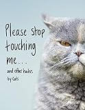 Please Stop Touching Me ... and Other Haikus by Cats by Jamie Coleman