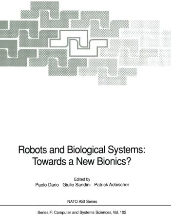 Robots and Biological Systems: Towards a New Bionics?: Proceedings of the NATO Advanced Workshop on Robots and Biological Systems, held at II Ciocco, ... June 26–30, 1989 (Nato ASI Subseries F:, 102)