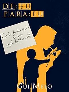Livro De: eu Para: eu: Carta de demissão do seu papel de trouxa