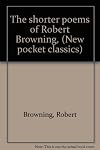The shorter poems of Robert Browning, (New pocket classics)