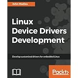 Linux Device Drivers Development: Develop customized drivers for embedded Linux