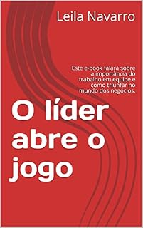Livro O líder abre o jogo : Este e-book falará sobre a importância do trabalho em equipe e como triunfar no mundo dos negócios.
