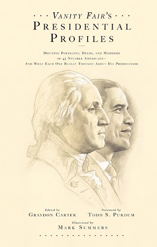 Vanity Fair's Presidential Profiles: Defining Portraits, Deeds, and Misdeeds of 43 Notable Americans--And What Each One Really Thought About His Predecessor