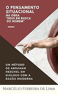 Livro O pensamento situacional na obra "Deus em busca do Homem": Um método de Abraham Heschel em diálogo com a razão moderna