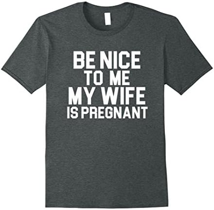 Men's Be Nice to Me, My Wife is Pregnant Funny Quote T shirt Gift Small Dark Heather