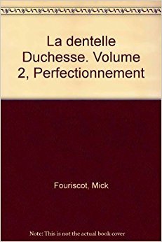 La Dentelle Duchesse, tome 2 : Perfectionnement by Mick Fouriscot, Léona Parfait-Laitem