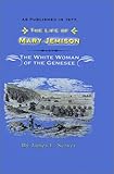 The Life of Mary Jemison: Deh-He-Wa-MIS the White Woman of the Genesee by James E. Seaver