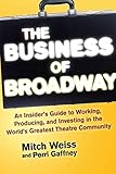 The Business of Broadway: An Insider's Guide to Working, Producing, and Investing in the World's Gre by Mitch Weiss, Perri Gaffney