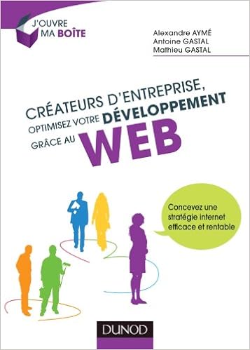 Createurs D Entreprise Optimisez Votre Developpement Grace Au Web Concevez Une Strategie Internet Efficace Et Rentable J Ouvre Ma Boite French Edition Ayme Alexandre Gastal Antoine Gastal Mathieu 9782100566679 Amazon Com Books
