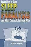 Sleep Paralysis: Learn How to Stop Sleep Paralysis and What Causes It To Begin With (Sleep Paralysis by 