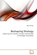Reshaping Strategy: Exploring the Content, Process and Context of Strategic Innovation