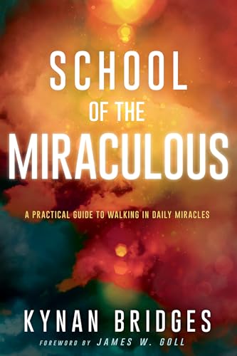 School of the Miraculous: A Practical Guide to Walking in Daily Miracles