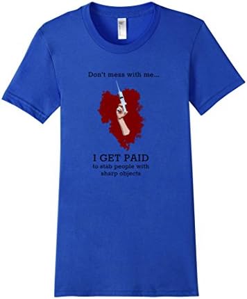 Women's Don't mess with me I get paid to stab people Nurse T-shirt Large Royal Blue