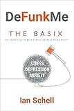 DeFunkMe: The Basix: Six Essentials to Beat Stress, Depression and Anxiety (DeFunkMe - Live a Better Life, Healthy Living, Happiness, Meditation, Mindfulness, Joy)