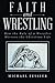 Faith and Wrestling: How the Role of a Wrestler Mirrors the Christian Life