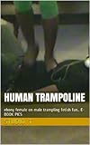 HUMAN  TRAMPOLINE: ebony female on male trampling fetish fun.. E-BOOK PICS