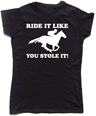 RIDE IT LIKE YOU STOLE IT Funny Cotton Ladies Horse Riding / Hacking T-Shirt S M L XL XXL (Various sizes and colours)