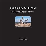 Shared Vision -The Second American Bauhaus by Al Gowan