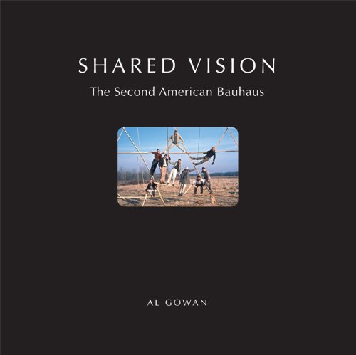 Shared Vision -The Second American Bauhaus by Al Gowan