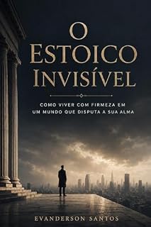 Livro O Estoico Invisível: Como viver com firmeza em um mundo que disputa a sua alma