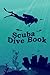 Scuba Dive Book: Dive Log, Scuba Dive Book, Scuba Logbook, Diver's Log Book (Dive Planner) (Volume 1) by