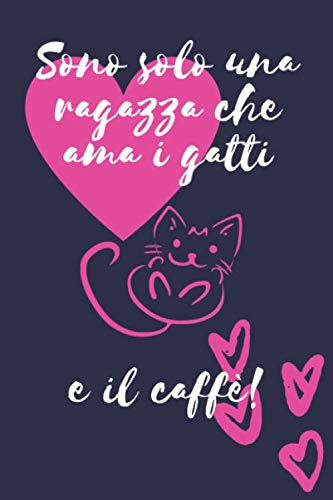 Sono solo una ragazza che ama i gatti e il caffè: Regalo gatto donna Divertente Taccuino o diario/agenda a righe da compilare da soli (Italian Edition) -  Solo Ragazza, Paperback