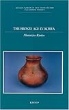 The Bronze Age in Korea : A Historical Archaeological Outline, Riotto, Maurizio, 4900793035